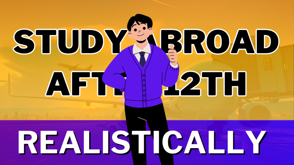 Basics of Studying Abroad After 12th - This might CHANGE your life as an Indian Student 7 for Basics of Studying Abroad After 12th - This might CHANGE your life as an Indian Student Study Abroad After 12th: This is EVERYTHING you 'NEED' REALISTICALLY